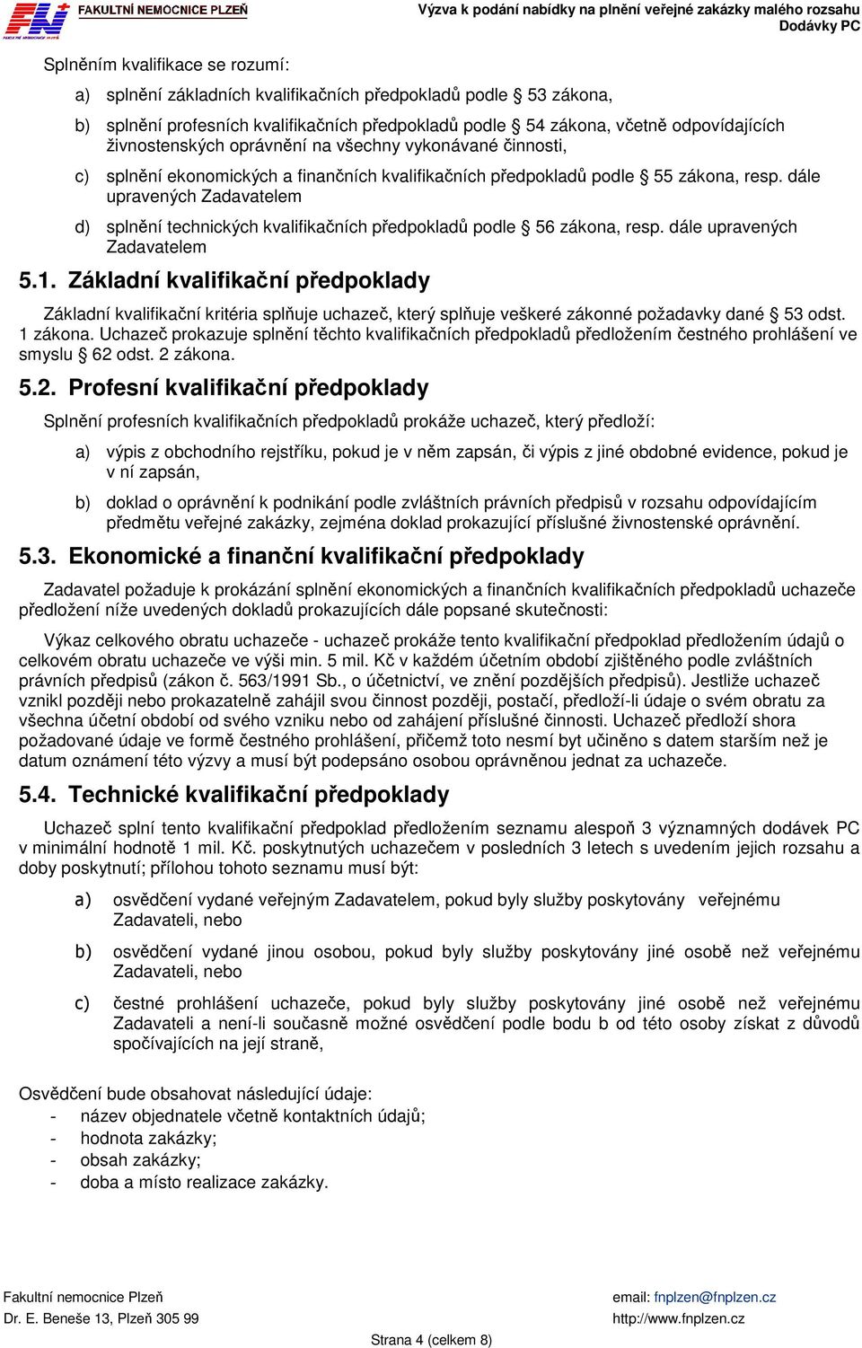 dále upravených Zadavatelem d) splnění technických kvalifikačních předpokladů podle 56 zákona, resp. dále upravených Zadavatelem 5.1.