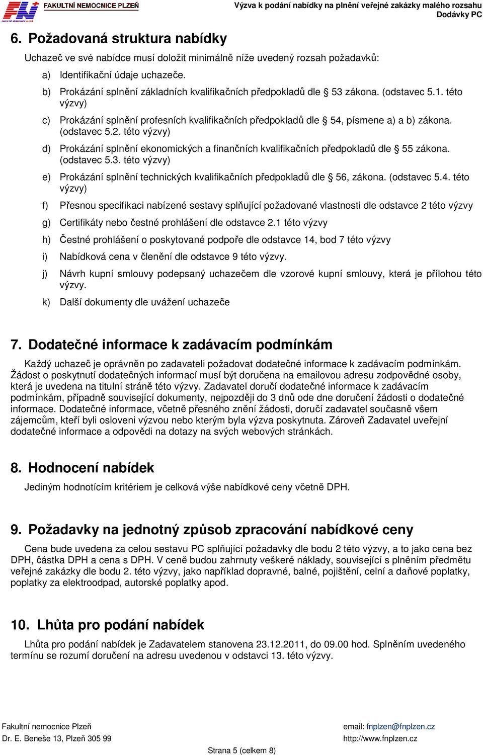 (odstavec 5.2. této výzvy) d) Prokázání splnění ekonomických a finančních kvalifikačních předpokladů dle 55 zákona. (odstavec 5.3.