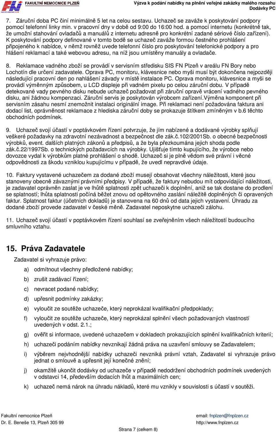 K poskytování podpory definované v tomto bodě se uchazeč zaváže formou čestného prohlášení připojeného k nabídce, v němž rovněž uvede telefonní číslo pro poskytování telefonické podpory a pro hlášení