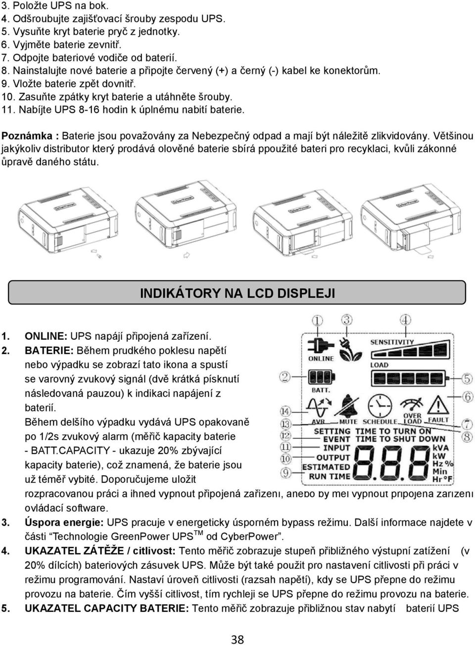 Nabíjte UPS 8-16 hodin k úplnému nabití baterie. Poznámka : Baterie jsou považovány za Nebezpečný odpad a mají být náležitě zlikvidovány.