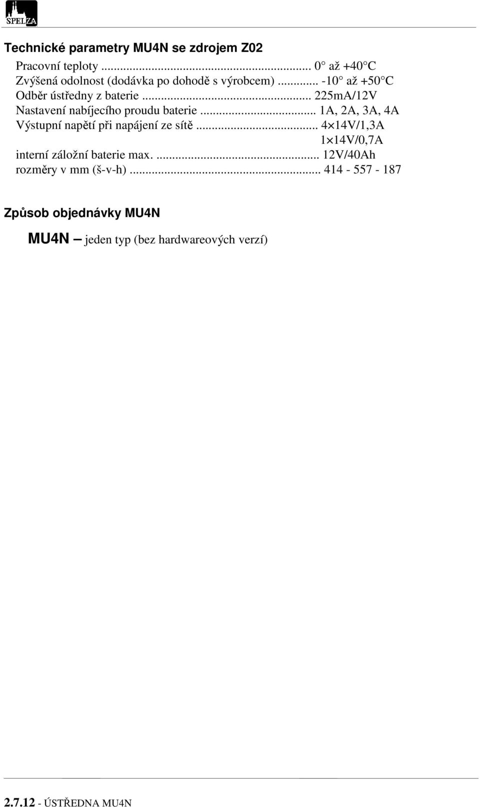 .. 225mA/12V Nastavení nabíjecího proudu baterie... 1A, 2A, 3A, 4A Výstupní napětí při napájení ze sítě.