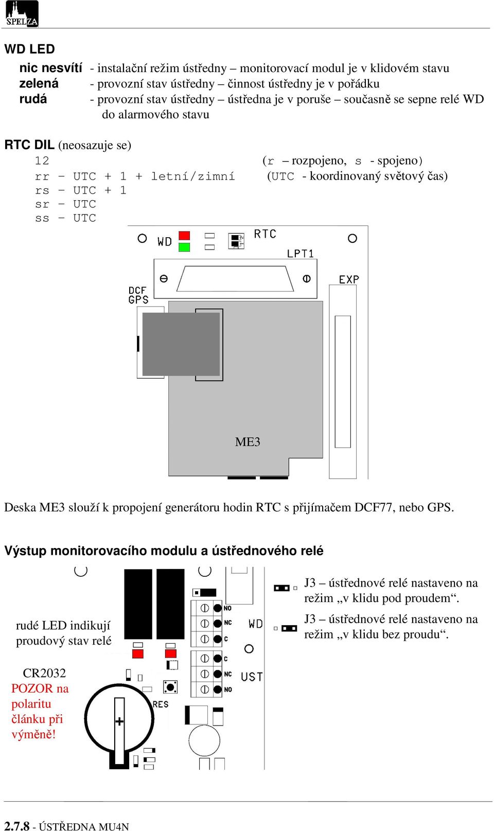 + 1 sr - UTC ss - UTC ME3 Deska ME3 slouží k propojení generátoru hodin RTC s přijímačem DCF77, nebo GPS.