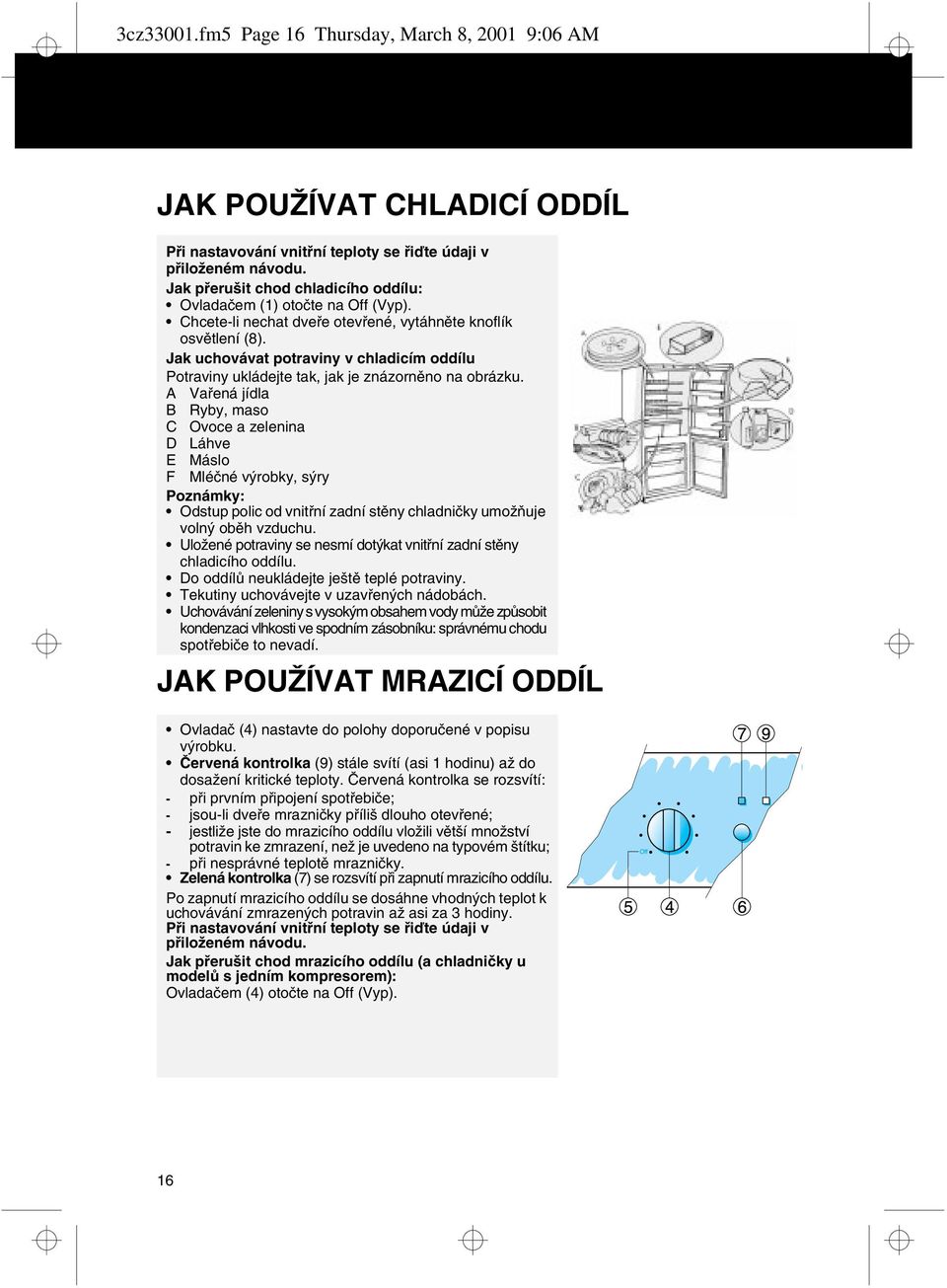 Jak uchovávat potraviny v chladicím oddílu Potraviny ukládejte tak, jak je znázorněno na obrázku.