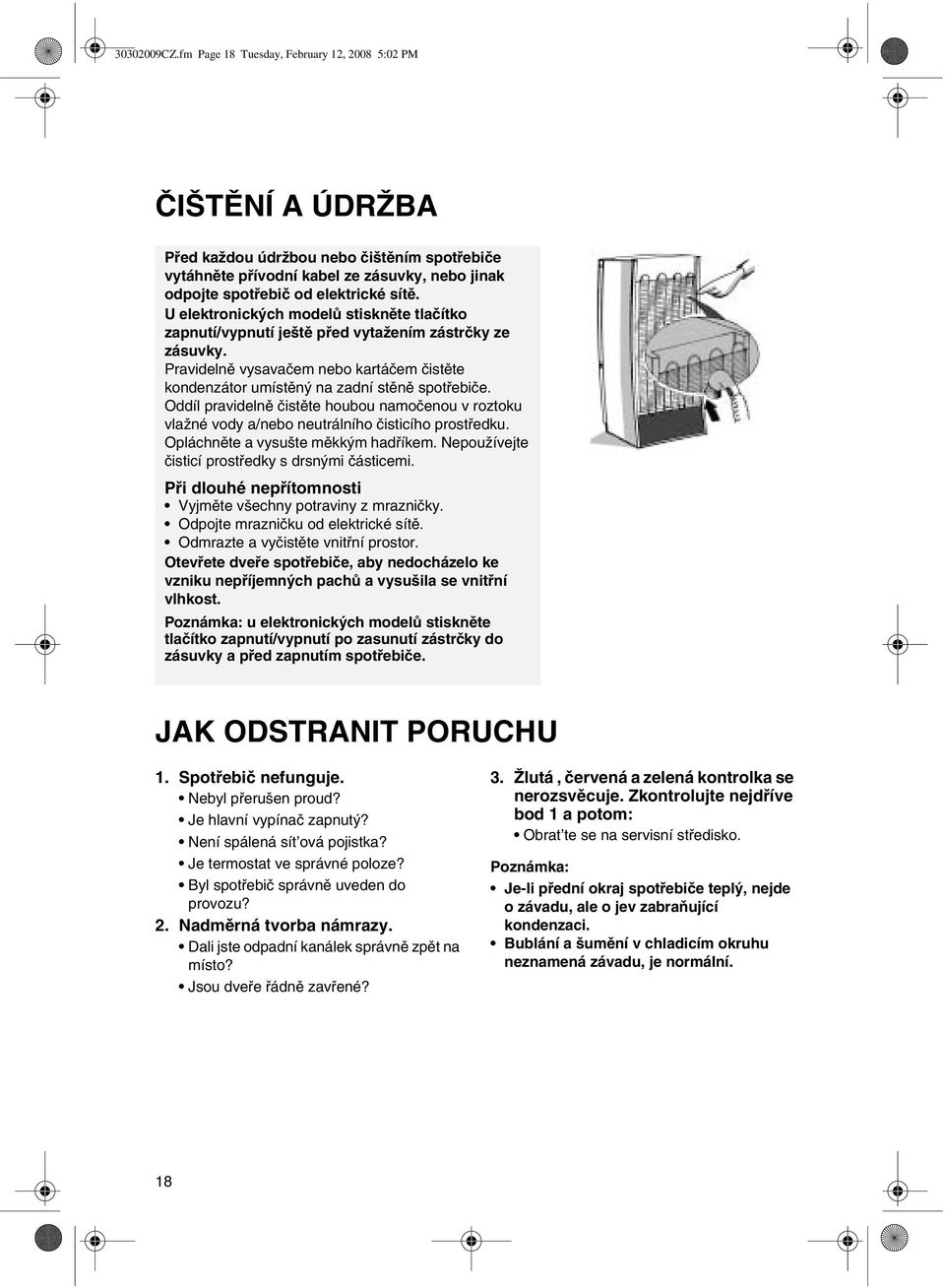 U elektronických modelů stiskněte tlačítko zapnutí/vypnutí ještě před vytažením zástrčky ze zásuvky. Pravidelně vysavačem nebo kartáčem čistěte kondenzátor umístěný na zadní stěně spotřebiče.