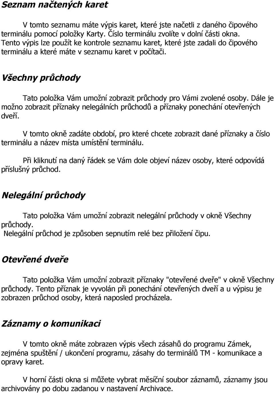 Dále je mžn zbrazit příznaky nelegálních průchdů a příznaky pnechání tevřených dveří. V tmt kně zadáte bdbí, pr které chcete zbrazit dané příznaky a čísl terminálu a název místa umístění terminálu.