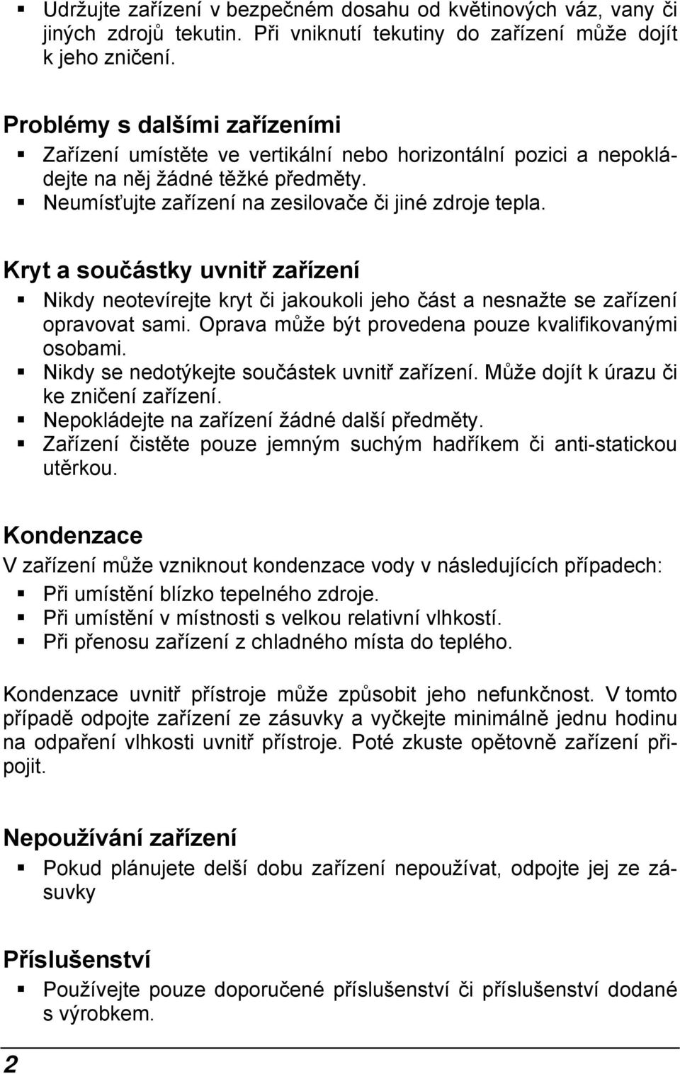 Kryt a součástky uvnitř zařízení Nikdy neotevírejte kryt či jakoukoli jeho část a nesnažte se zařízení opravovat sami. Oprava může být provedena pouze kvalifikovanými osobami.