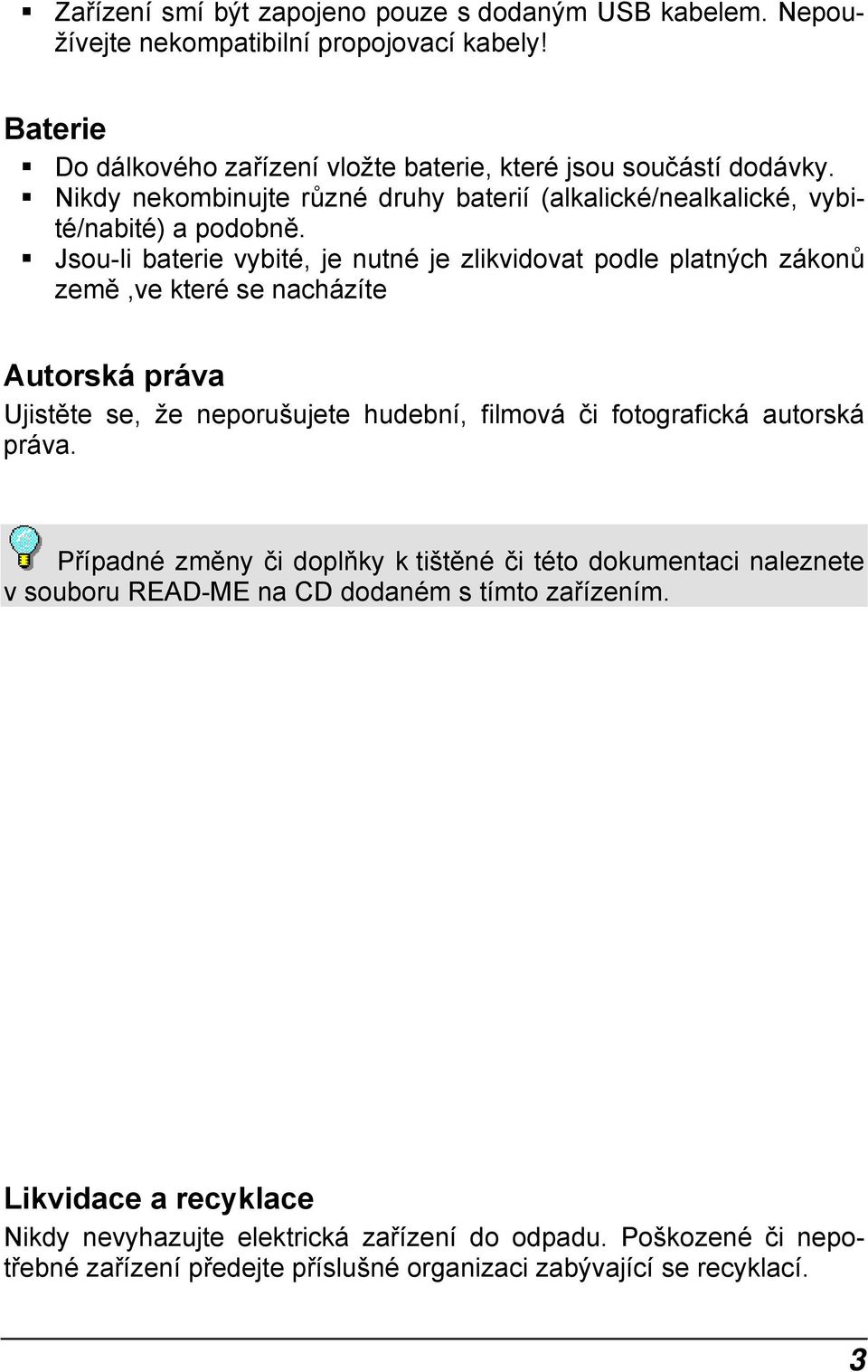 Jsou-li baterie vybité, je nutné je zlikvidovat podle platných zákonů země,ve které se nacházíte Autorská práva Ujistěte se, že neporušujete hudební, filmová či fotografická autorská