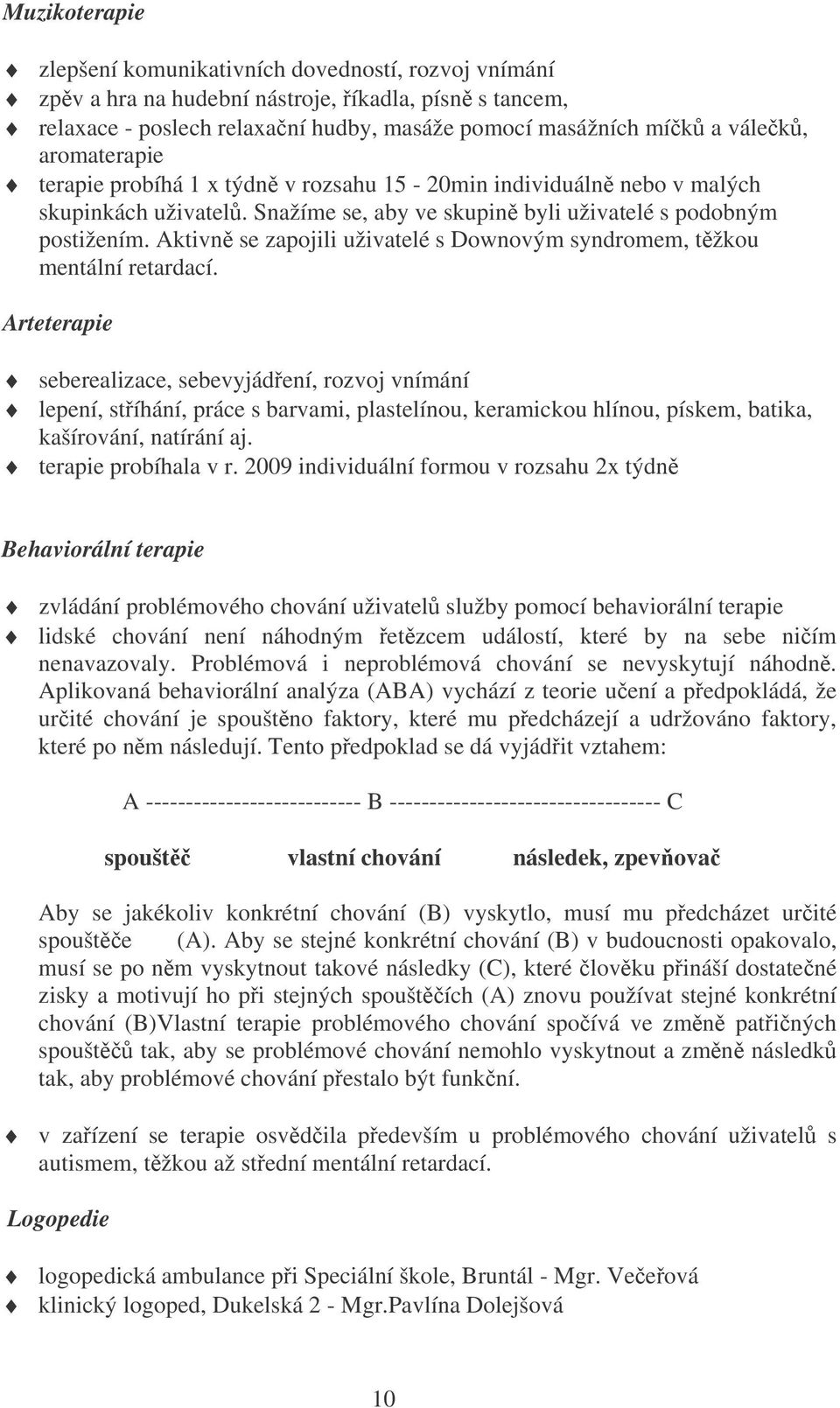 Aktivn se zapojili uživatelé s Downovým syndromem, tžkou mentální retardací.