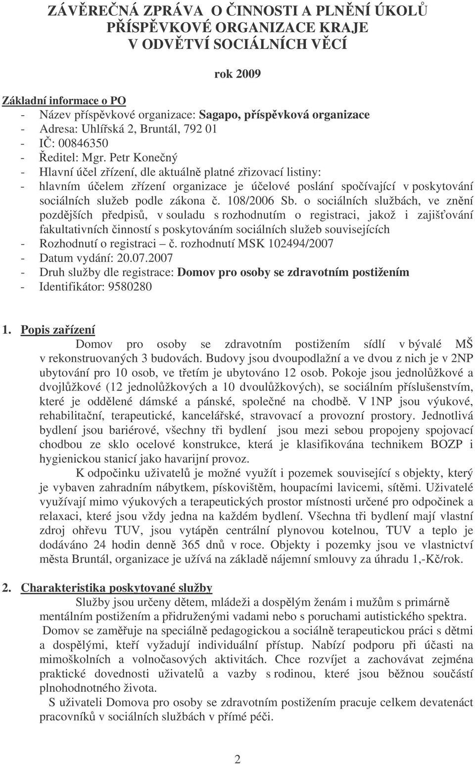 Petr Konený - Hlavní úel zízení, dle aktuáln platné zizovací listiny: - hlavním úelem zízení organizace je úelové poslání spoívající v poskytování sociálních služeb podle zákona. 108/2006 Sb.