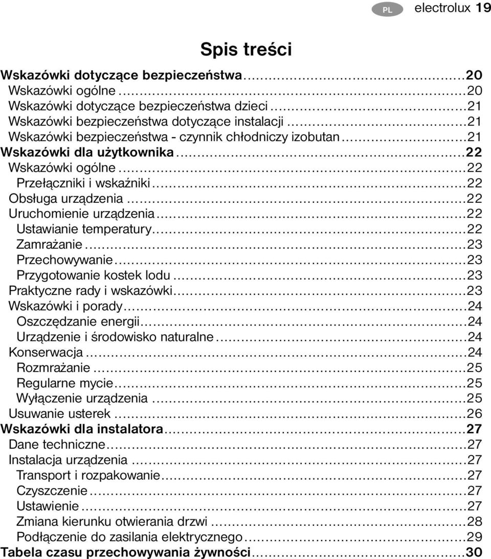 ..22 Ustawianie temperatury...22 Zamrażanie...23 Przechowywanie...23 Przygotowanie kostek lodu...23 Praktyczne rady i wskazówki...23 Wskazówki i porady...24 Oszczędzanie energii.