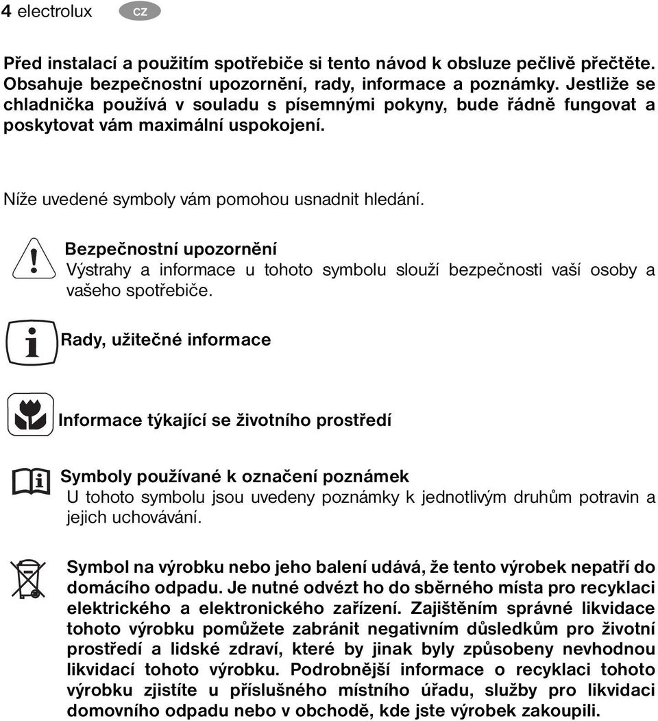 Bezpečnostní upozornění Výstrahy a informace u tohoto symbolu slouží bezpečnosti vaší osoby a vašeho spotřebiče.