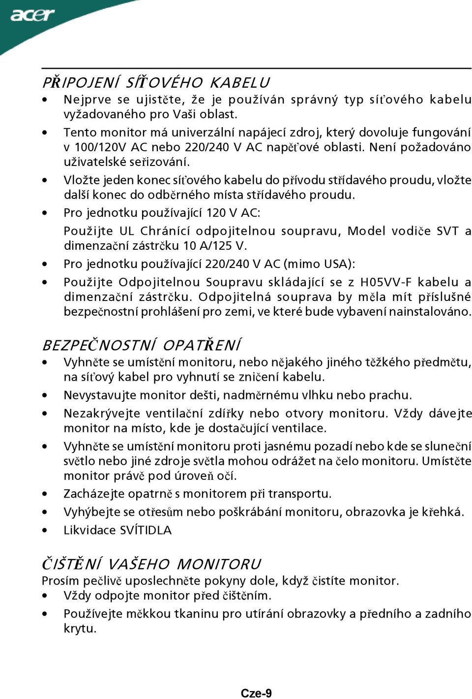 Vložte jeden konec síťového kabelu do přívodu střídavého proudu, vložte další konec do odběrného místa střídavého proudu.