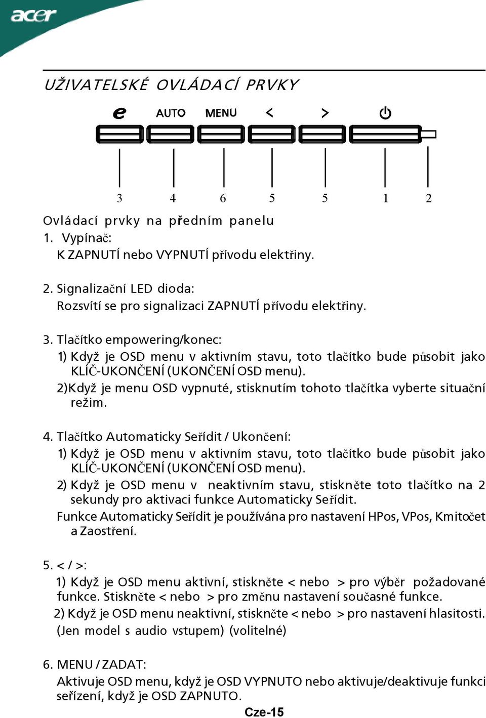 2)Když je menu OSD vypnuté, stisknutím tohoto tlačítka vyberte situační režim. 4.