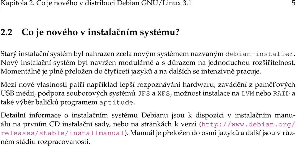 Mezi nové vlastnosti patří například lepší rozpoznávání hardwaru, zavádění z pamět ových USB médií, podpora souborových systémů JFS a XFS, možnost instalace na LVM nebo RAID a také výběr balíčků