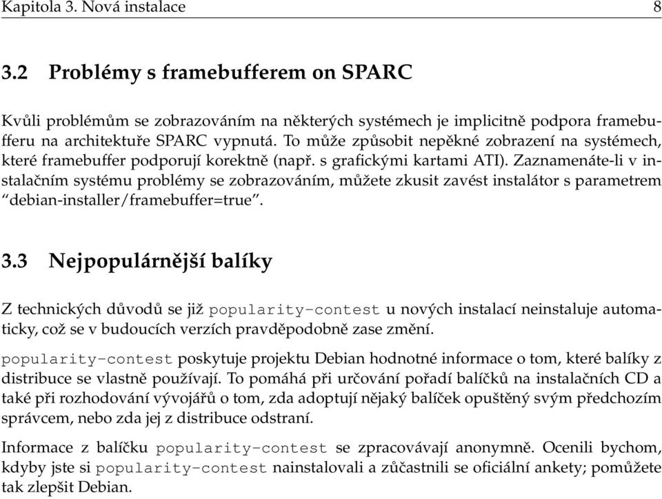 Zaznamenáte-li v instalačním systému problémy se zobrazováním, můžete zkusit zavést instalátor s parametrem debian-installer/framebuffer=true. 3.