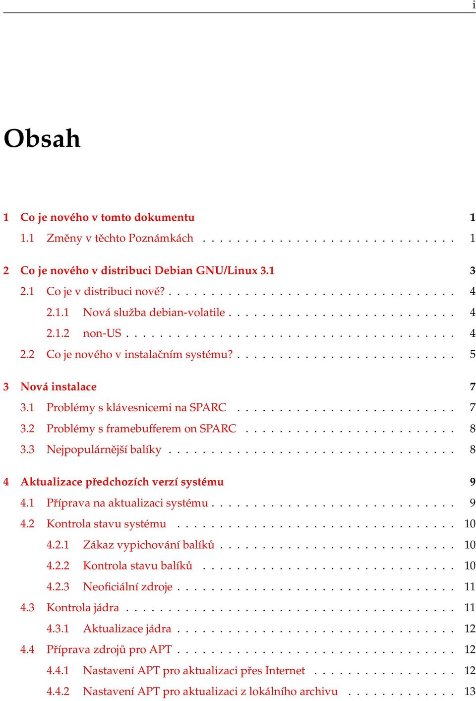 1 Problémy s klávesnicemi na SPARC.......................... 7 3.2 Problémy s framebufferem on SPARC......................... 8 3.3 Nejpopulárnější balíky.