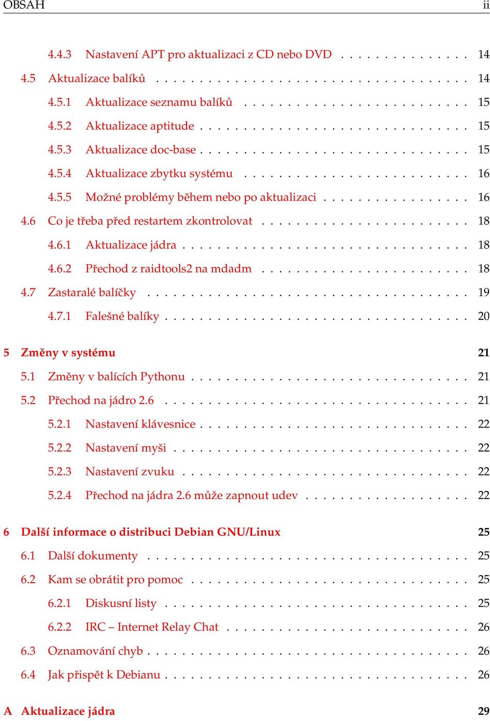 ................ 16 4.6 Co je třeba před restartem zkontrolovat........................ 18 4.6.1 Aktualizace jádra................................. 18 4.6.2 Přechod z raidtools2 na mdadm........................ 18 4.7 Zastaralé balíčky.