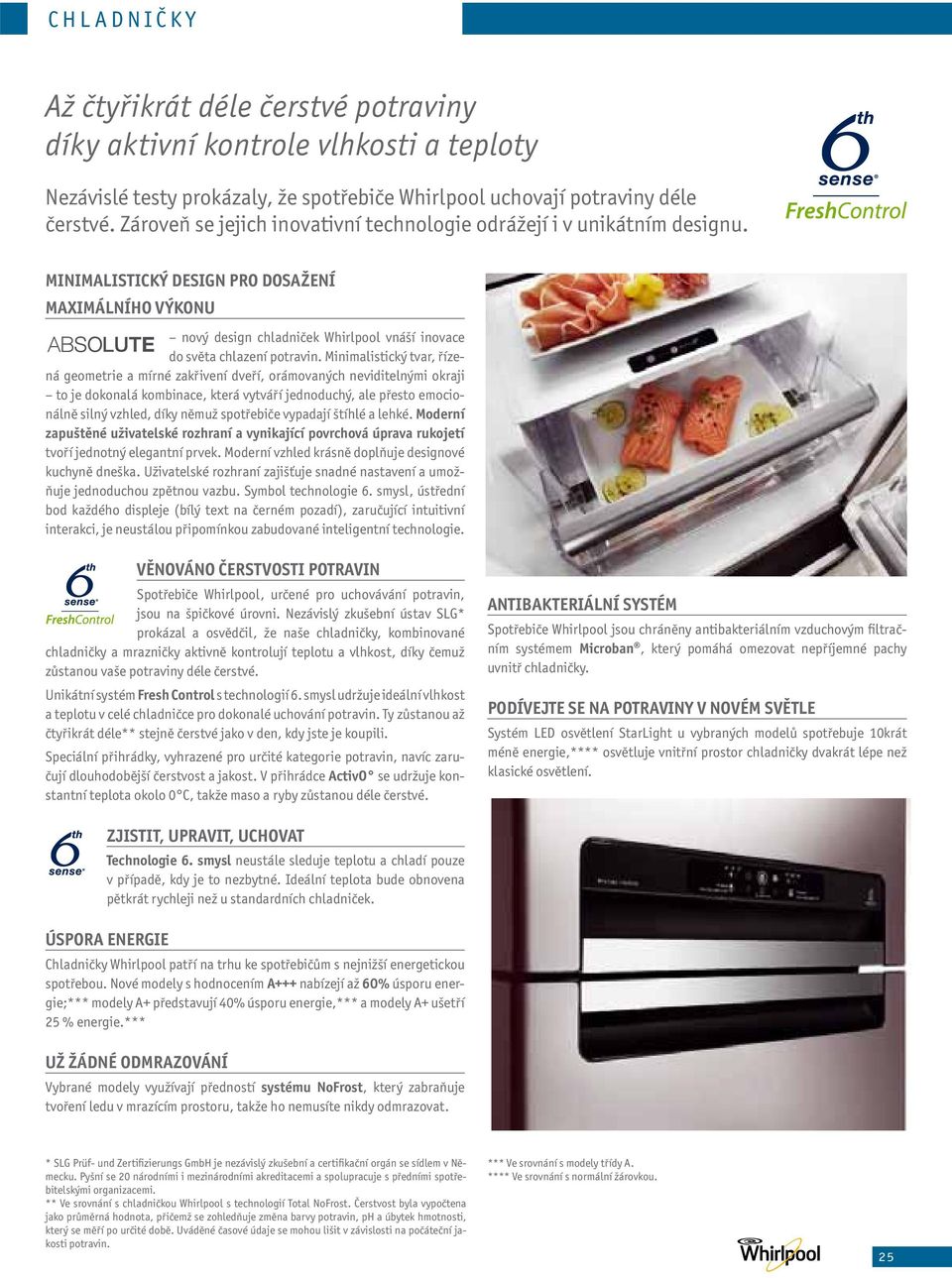 MINIMALISTICKÝ DESIGN PRO DOSAŽENÍ MAXIMÁLNÍHO VÝKONU nový design chladniček Whirlpool vnáší inovace do světa chlazení potravin.