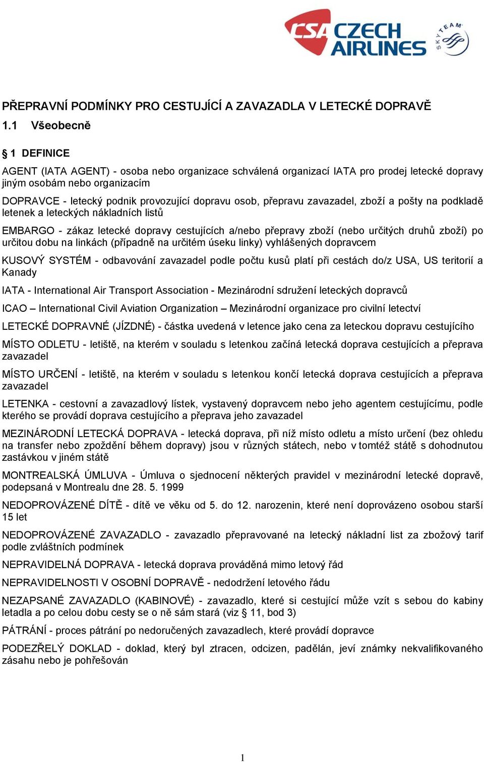 osob, přepravu zavazadel, zboží a pošty na podkladě letenek a leteckých nákladních listů EMBARGO - zákaz letecké dopravy cestujících a/nebo přepravy zboží (nebo určitých druhů zboží) po určitou dobu