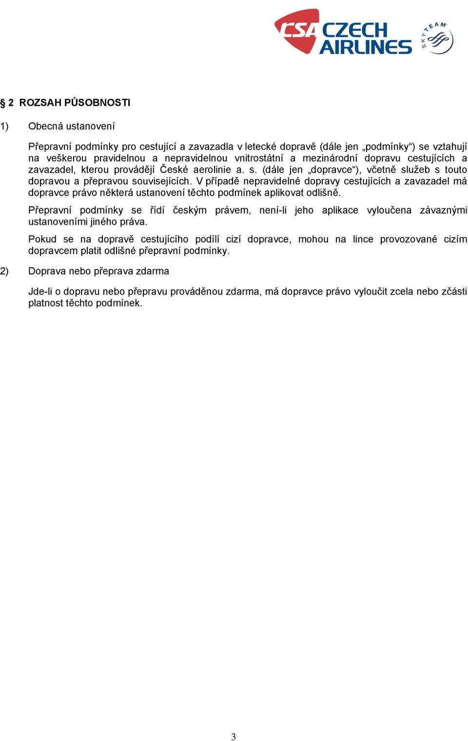 V případě nepravidelné dopravy cestujících a zavazadel má dopravce právo některá ustanovení těchto podmínek aplikovat odlišně.