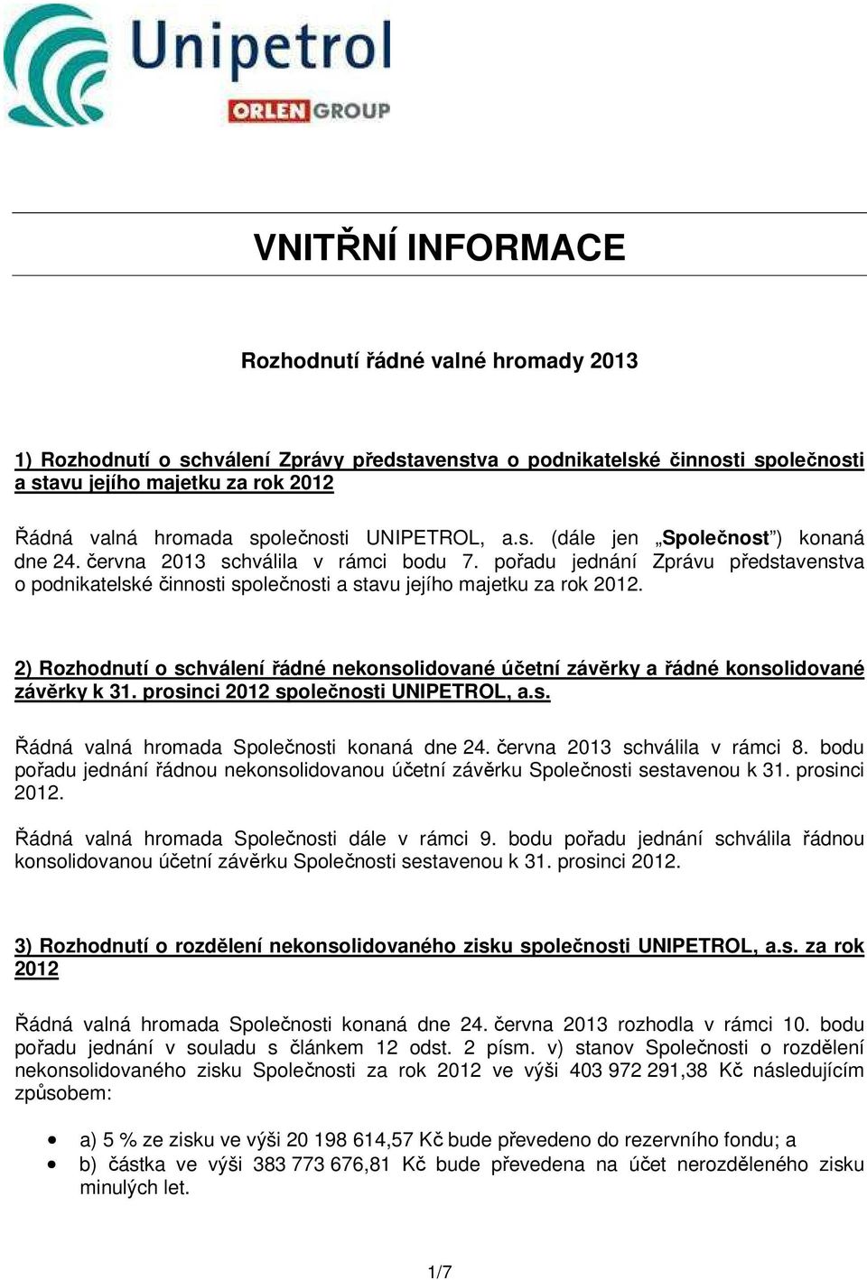 pořadu jednání Zprávu představenstva o podnikatelské činnosti společnosti a stavu jejího majetku za rok 2012.