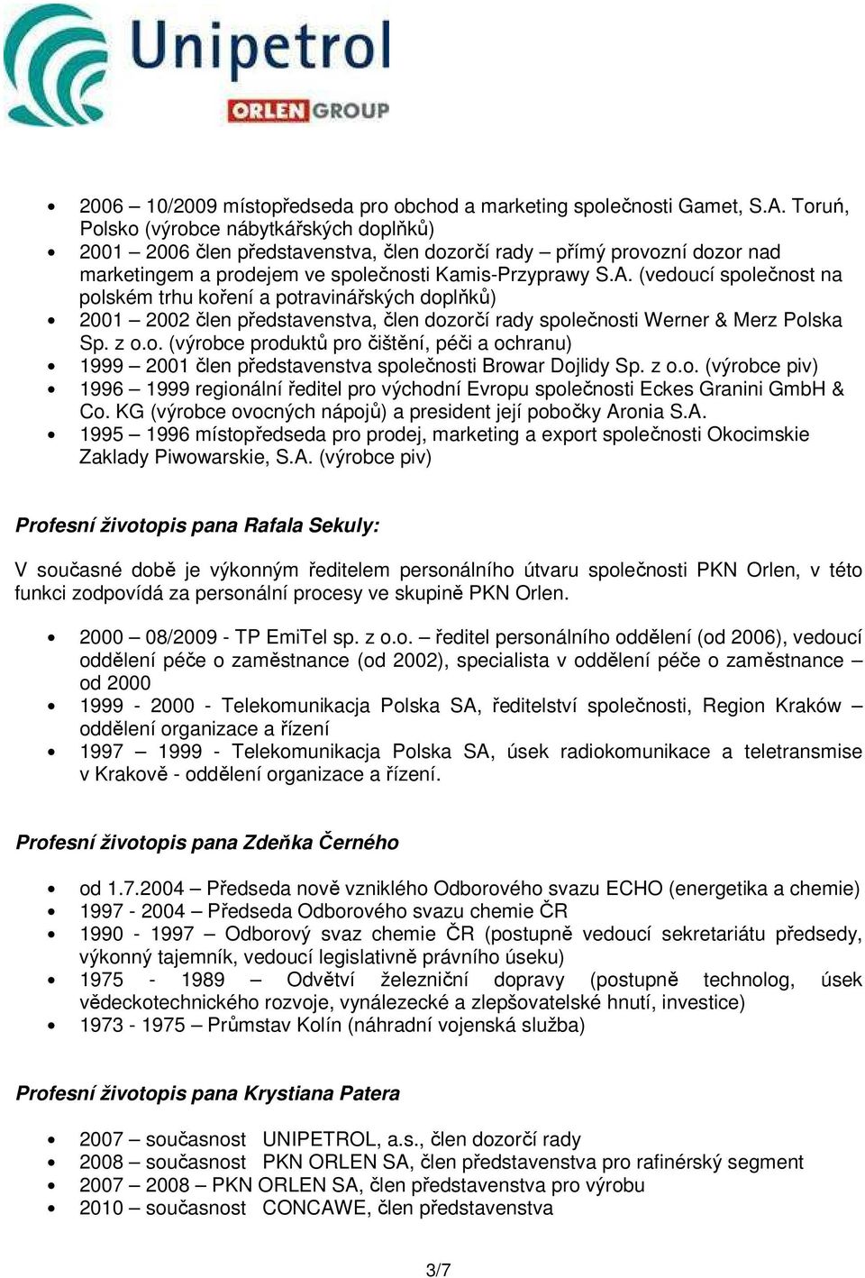 (vedoucí společnost na polském trhu koření a potravinářských doplňků) 2001 2002 člen představenstva, člen dozorčí rady společnosti Werner & Merz Polska Sp. z o.o. (výrobce produktů pro čištění, péči a ochranu) 1999 2001 člen představenstva společnosti Browar Dojlidy Sp.