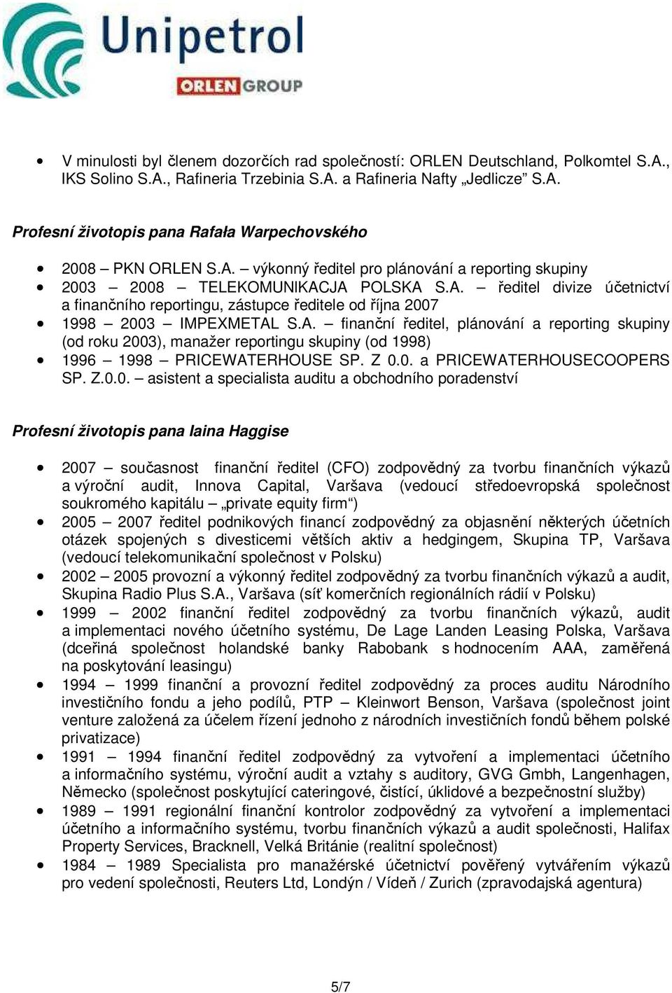 Z 0.0. a PRICEWATERHOUSECOOPERS SP. Z.0.0. asistent a specialista auditu a obchodního poradenství Profesní životopis pana Iaina Haggise 2007 současnost finanční ředitel (CFO) zodpovědný za tvorbu