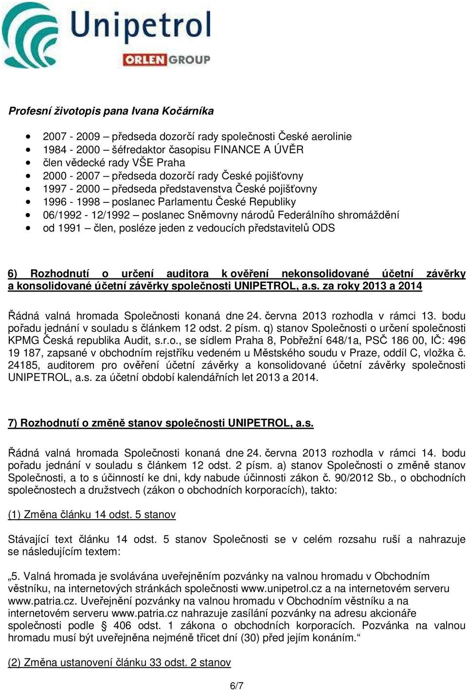 člen, posléze jeden z vedoucích představitelů ODS 6) Rozhodnutí o určení auditora k ověření nekonsolidované účetní závěrky a konsolidované účetní závěrky společnosti UNIPETROL, a.s. za roky 2013 a 2014 Řádná valná hromada Společnosti konaná dne 24.