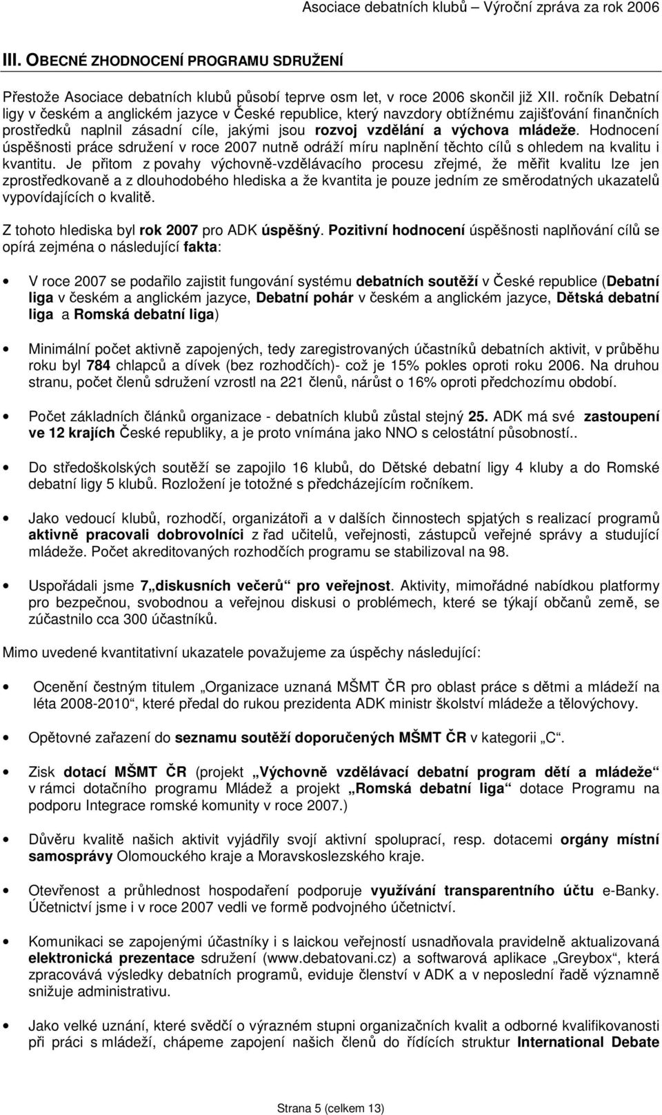 Hodnocení úspěšnosti práce sdružení v roce 2007 nutně odráží míru naplnění těchto cílů s ohledem na kvalitu i kvantitu.