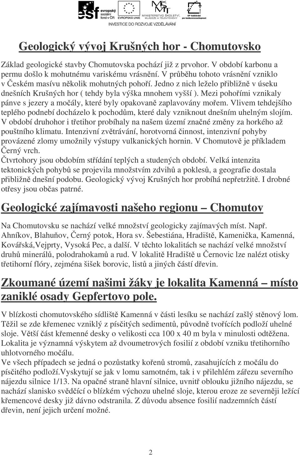 Mezi pohoími vznikaly pánve s jezery a moály, které byly opakovan zaplavovány moem. Vlivem tehdejšího teplého podnebí docházelo k pochodm, které daly vzniknout dnešním uhelným slojím.