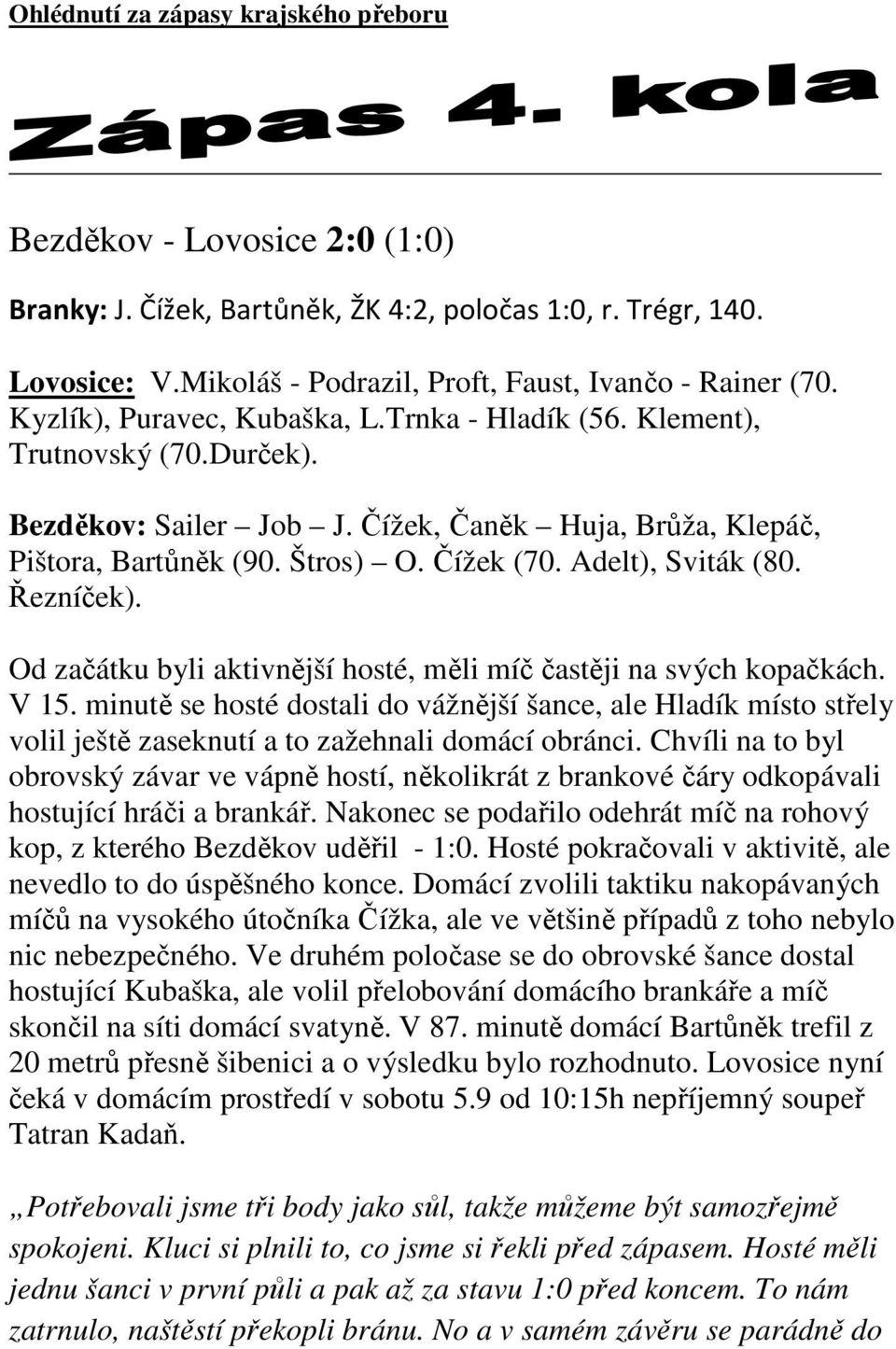 Adelt), Sviták (80. Řezníček). Od začátku byli aktivnější hosté, měli míč častěji na svých kopačkách. V 15.