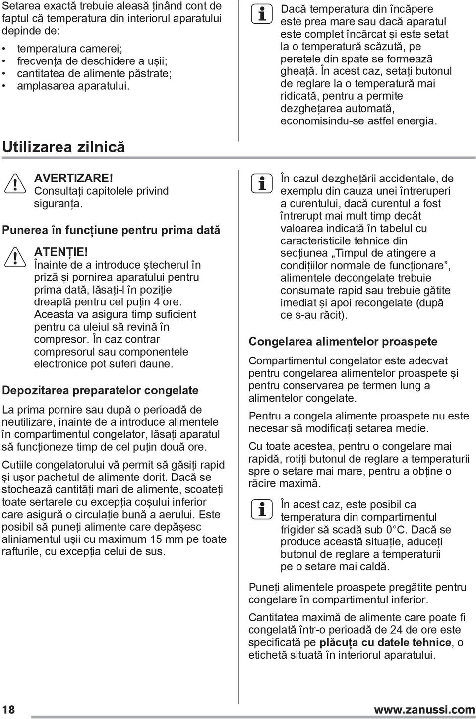 Înainte de a introduce ştecherul în priză şi pornirea aparatului pentru prima dată, lăsaţi-l în poziţie dreaptă pentru cel puţin 4 ore.