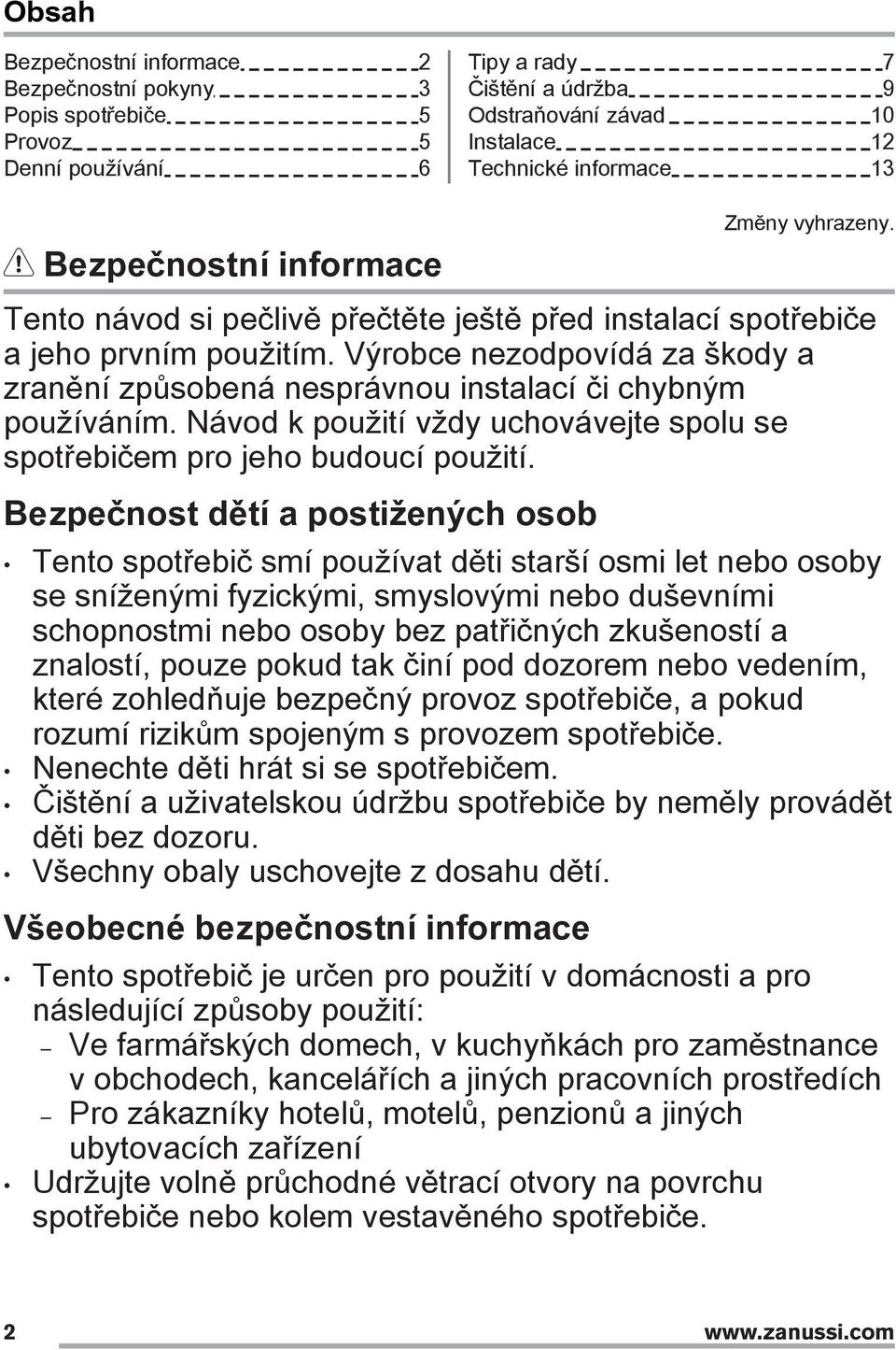 Výrobce nezodpovídá za škody a zranění způsobená nesprávnou instalací či chybným používáním. Návod k použití vždy uchovávejte spolu se spotřebičem pro jeho budoucí použití.