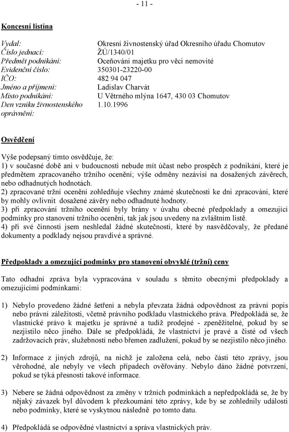 1996 oprávnění: Osvědčení Výše podepsaný tímto osvědčuje, že: 1) v současné době ani v budoucnosti nebude mít účast nebo prospěch z podnikání, které je předmětem zpracovaného tržního ocenění; výše