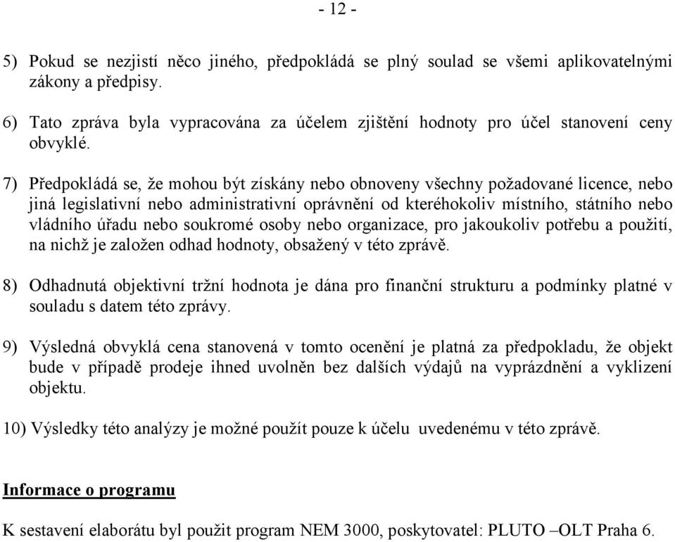 7) Předpokládá se, že mohou být získány nebo obnoveny všechny požadované licence, nebo jiná legislativní nebo administrativní oprávnění od kteréhokoliv místního, státního nebo vládního úřadu nebo