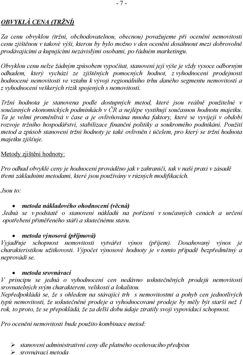 Obvyklou cenu nelze žádným způsobem vypočítat, stanovení její výše je vždy vysoce odborným odhadem, který vychází ze zjištěných pomocných hodnot, z vyhodnocení prodejnosti hodnocené nemovitosti ve