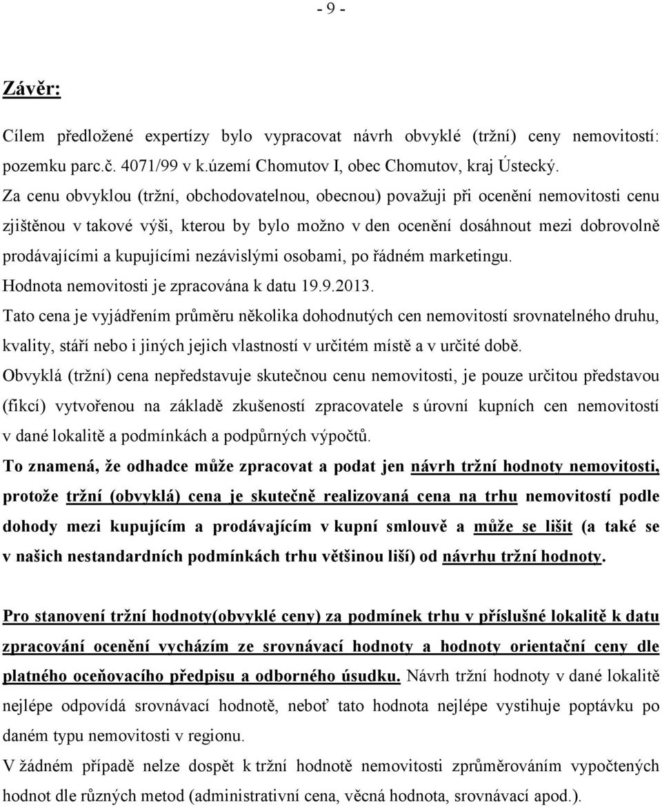 kupujícími nezávislými osobami, po řádném marketingu. Hodnota nemovitosti je zpracována k datu 19.9.2013.