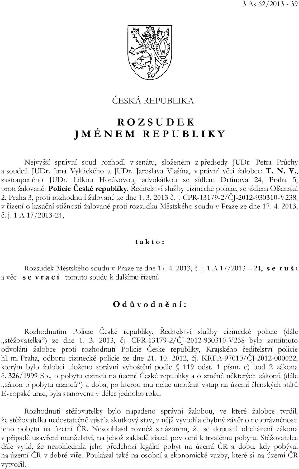 Lilkou Horákovou, advokátkou se sídlem Drtinova 24, Praha 5, proti žalované: Policie České republiky, Ředitelství služby cizinecké policie, se sídlem Olšanská 2, Praha 3, proti rozhodnutí žalované ze