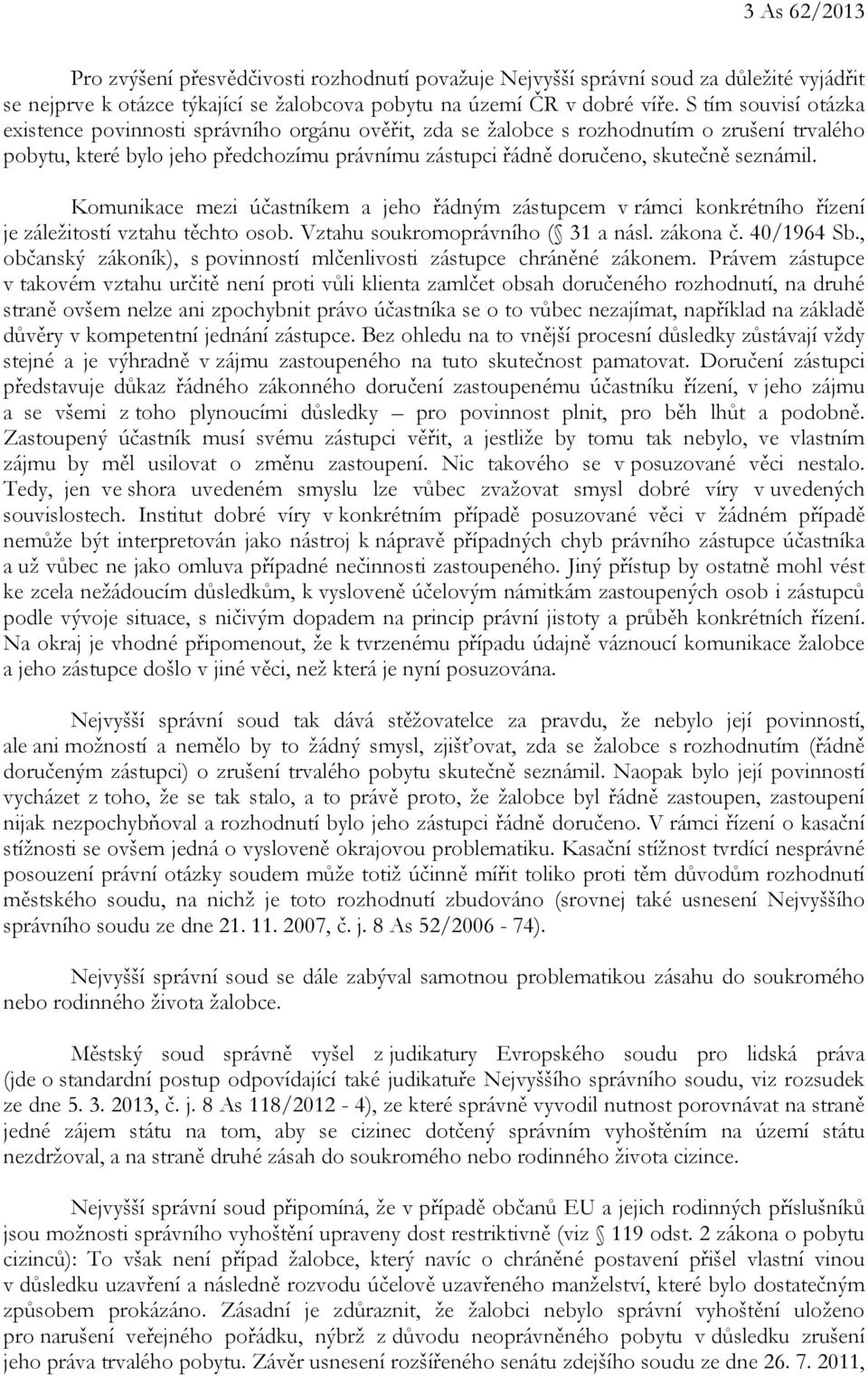 seznámil. Komunikace mezi účastníkem a jeho řádným zástupcem v rámci konkrétního řízení je záležitostí vztahu těchto osob. Vztahu soukromoprávního ( 31 a násl. zákona č. 40/1964 Sb.