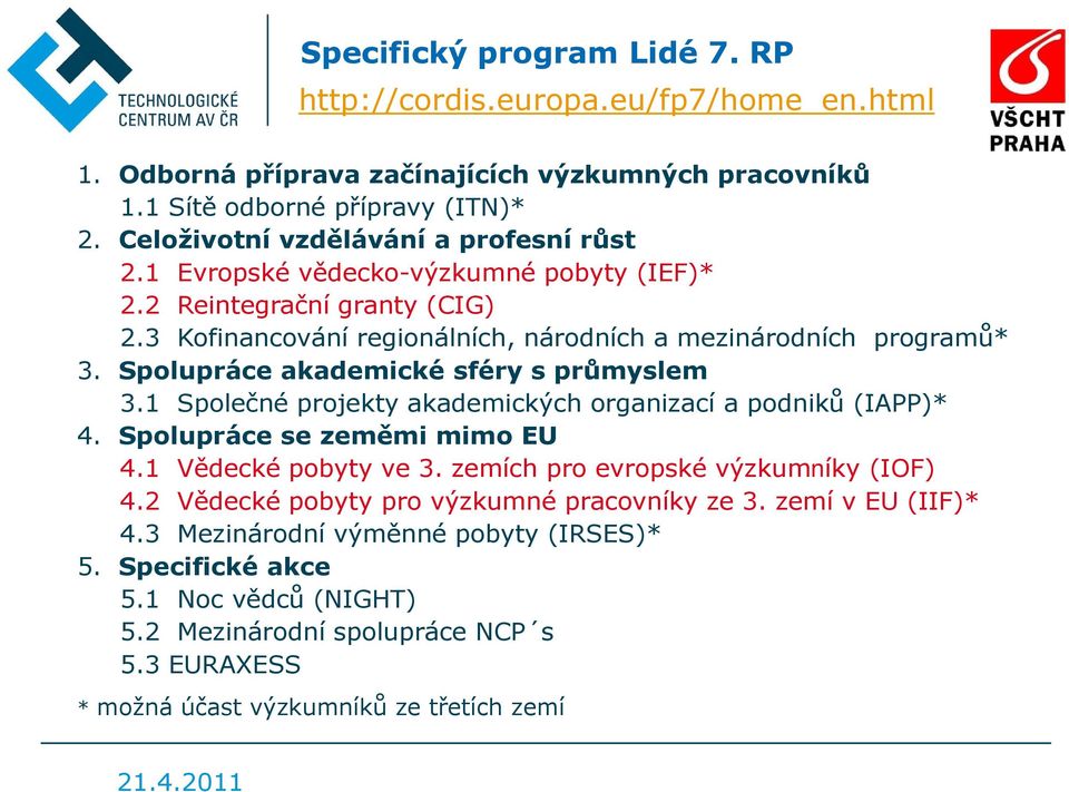 Spolupráce akademické sféry s průmyslem 3.1 Společné projekty akademických organizací a podniků (IAPP)* 4. Spolupráce se zeměmi mimo EU 4.1 Vědecké pobyty ve 3.