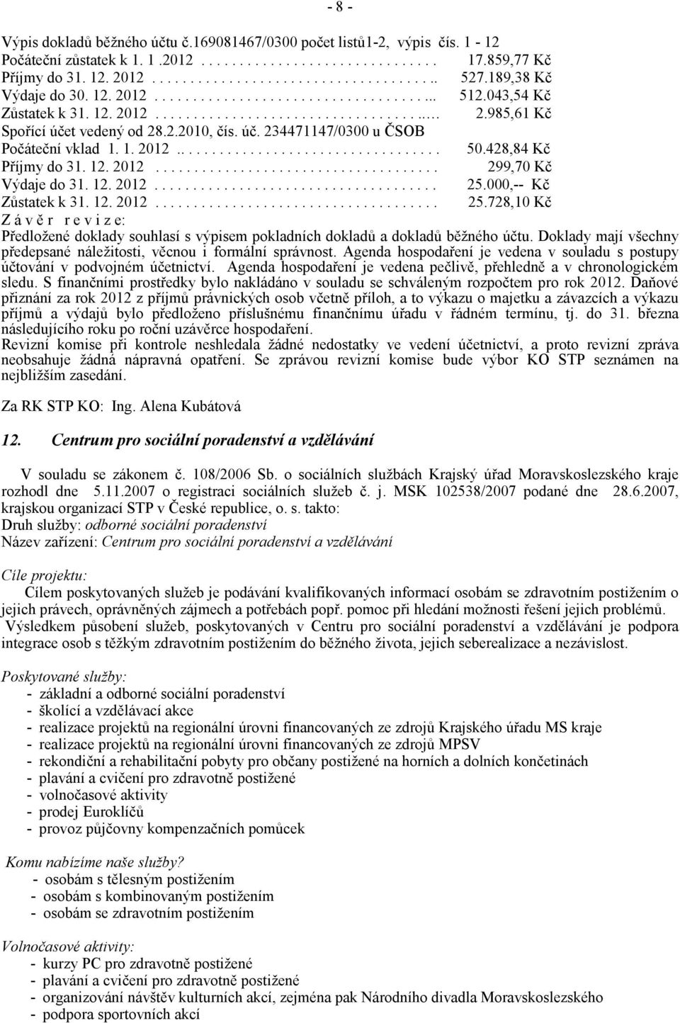 t vedený od 28.2.2010, čís. úč. 234471147/0300 u ČSOB Počáteční vklad 1. 1. 2012................................... 50.428,84 Kč Příjmy do 31. 12. 2012..................................... 299,70 Kč Výdaje do 31.