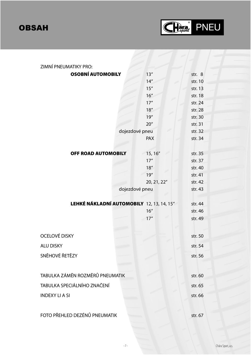 42 dojezdové pneu str. 43 LEHKÉ NÁKLADNÍ AUTOMOBILY 12, 13, 14, 15 str. 44 16 str. 46 17 str. 49 OCELOVÉ DISKY str. 50 ALU DISKY str.