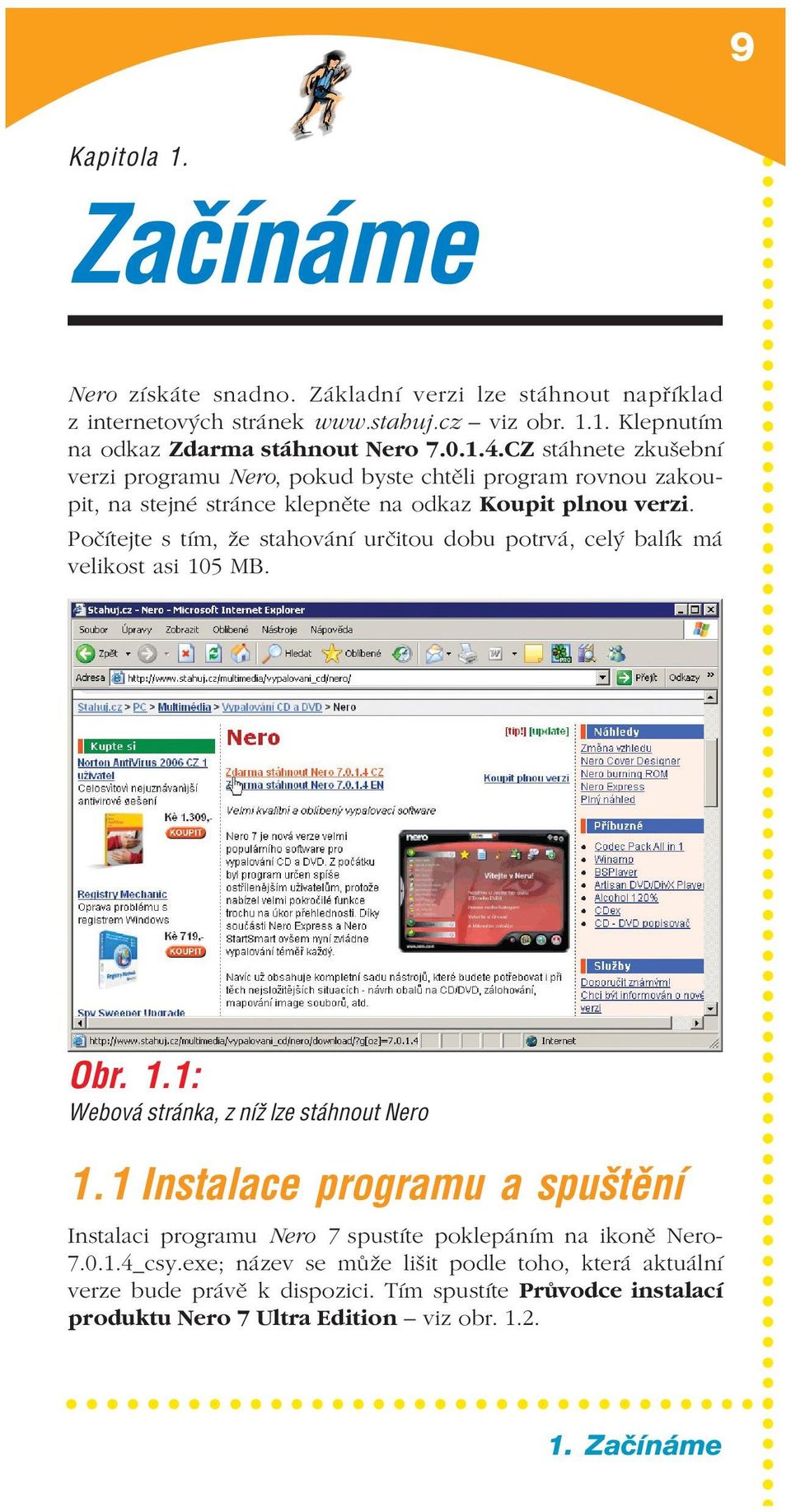 Počítejte s tím, že stahování určitou dobu potrvá, celý balík má velikost asi 105 MB. Obr. 1.1: Webov str nka, z nìû lze st hnout Nero 1.