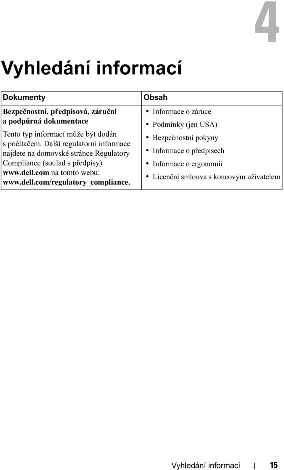 Další regulatorní informace najdete na domovské stránce Regulatory Compliance (soulad s předpisy) www.dell.