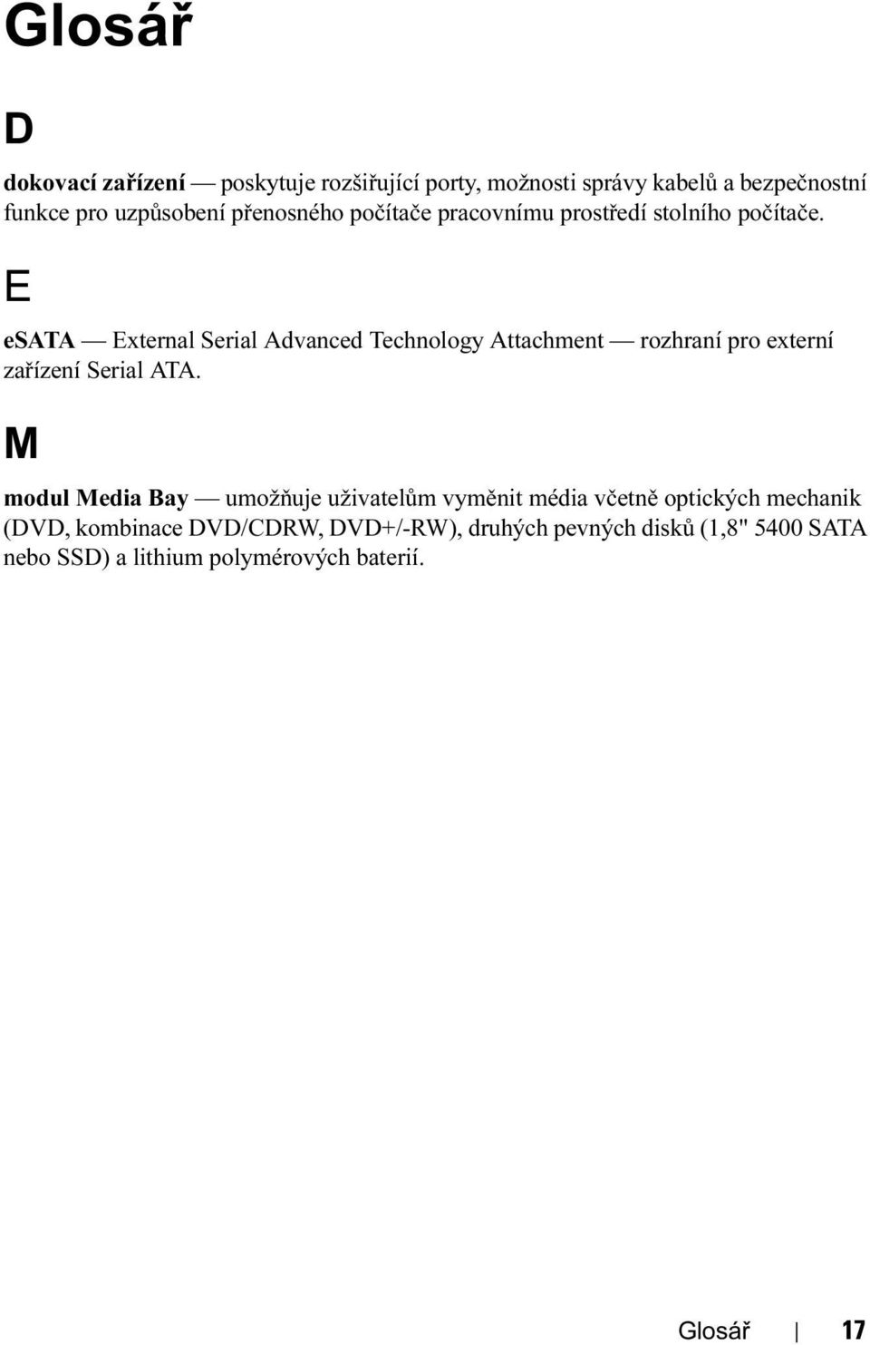 E esata External Serial Advanced Technology Attachment rozhraní pro externí zařízení Serial ATA.