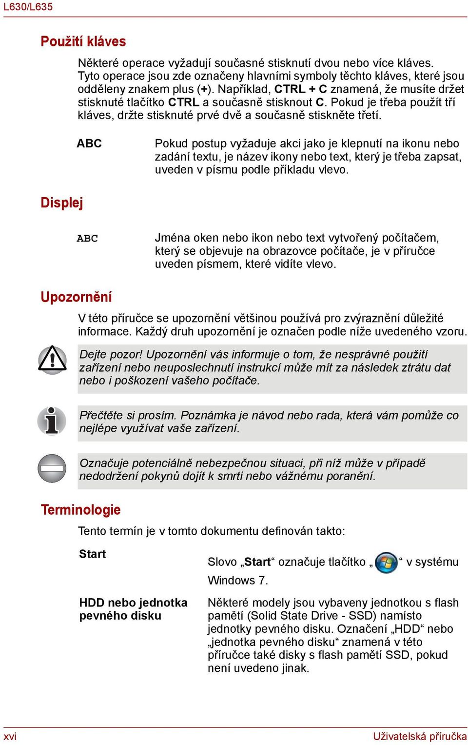 ABC Pokud postup vyžaduje akci jako je kleputí a ikou ebo zadáí textu, je ázev ikoy ebo text, který je třeba zapsat, uvede v písmu podle příkladu vlevo.