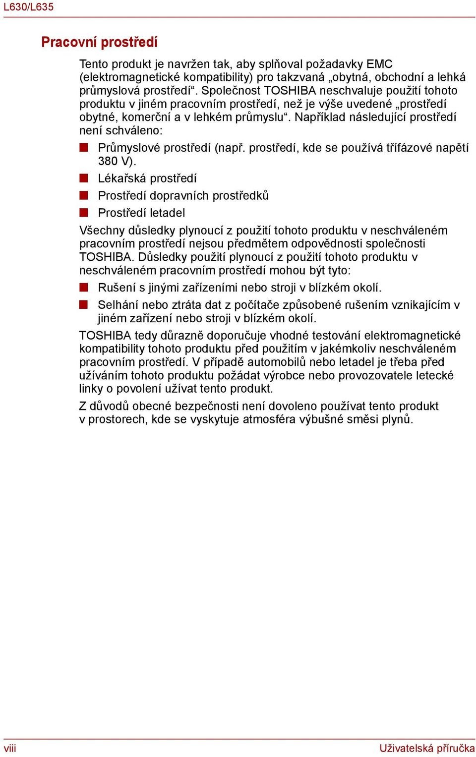 Například ásledující prostředí eí schváleo: Průmyslové prostředí (apř. prostředí, kde se používá třífázové apětí 380 V).