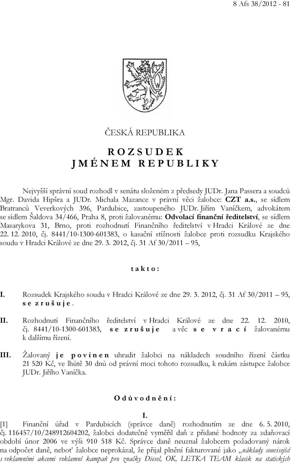 Jiřím Vaníčkem, advokátem se sídlem Šaldova 34/466, Praha 8, proti žalovanému: Odvolací finanční ředitelství, se sídlem Masarykova 31, Brno, proti rozhodnutí Finančního ředitelství v Hradci Králové