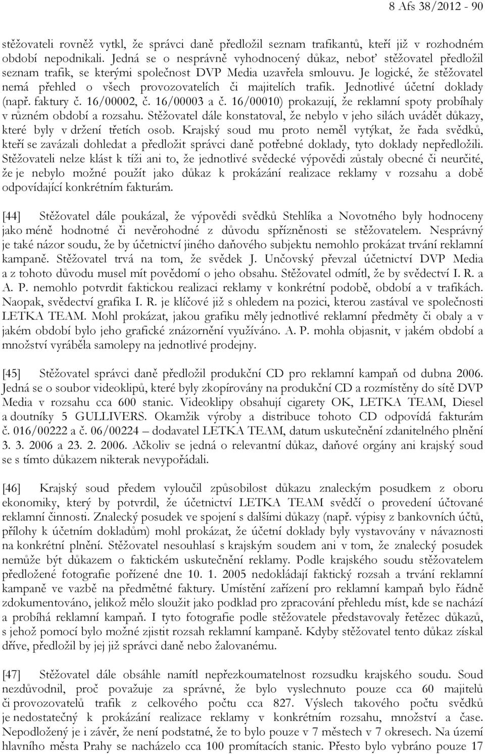 Je logické, že stěžovatel nemá přehled o všech provozovatelích či majitelích trafik. Jednotlivé účetní doklady (např. faktury č. 16/00002, č. 16/00003 a č.