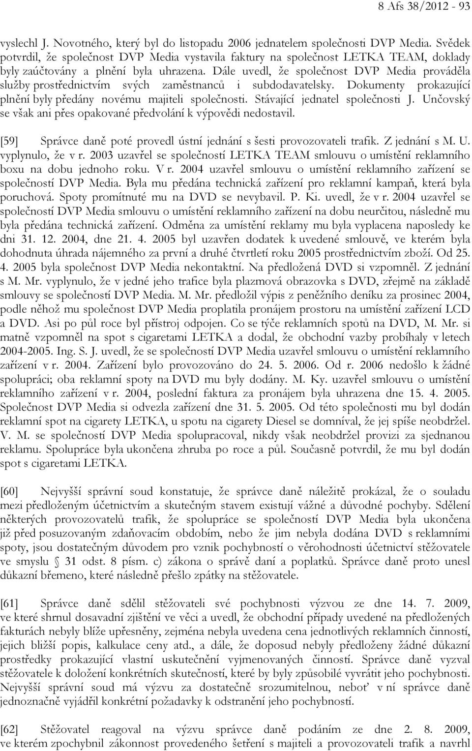 Dále uvedl, že společnost DVP Media prováděla služby prostřednictvím svých zaměstnanců i subdodavatelsky. Dokumenty prokazující plnění byly předány novému majiteli společnosti.